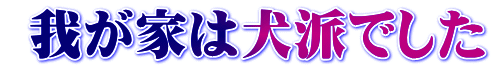  我が家は犬派でした