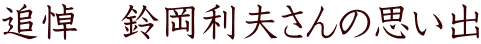 追悼　鈴岡利夫さんの思い出