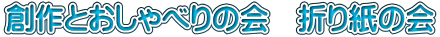 創作とおしゃべりの会　折り紙の会
